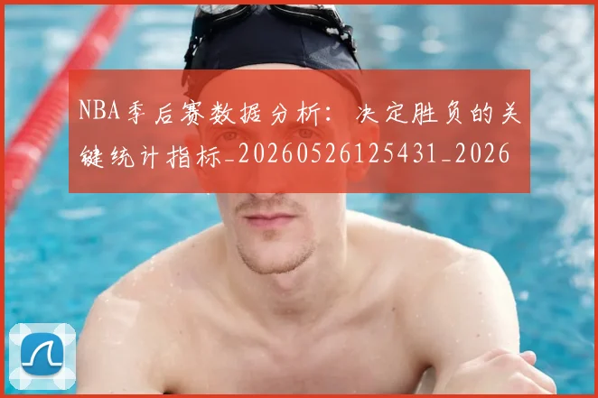 NBA季后赛数据分析：决定胜负的关键统计指标_20260526125431_20260702164924_20260714211617