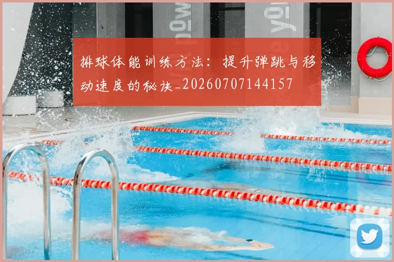 排球体能训练方法:提升弹跳与移动速度的秘诀_20260707144157