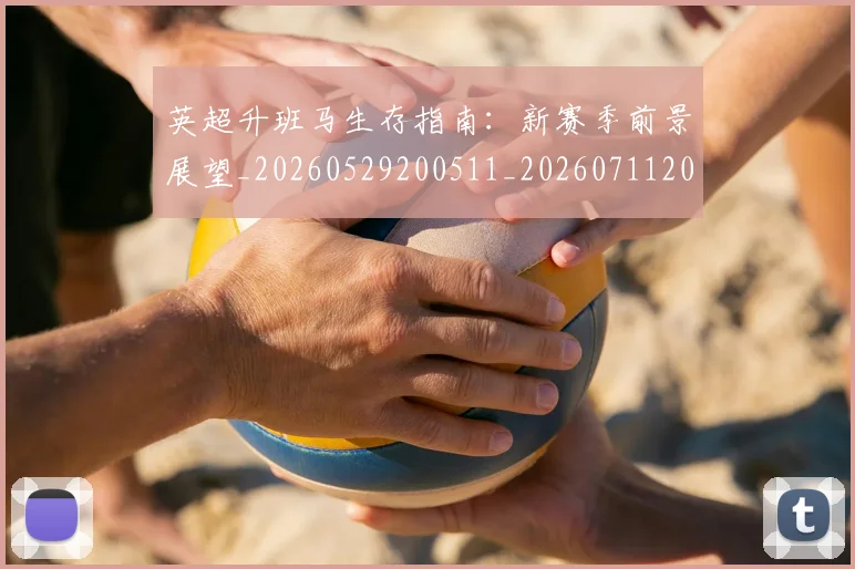 英超升班马生存指南：新赛季前景展望_20260529200511_20260711201234