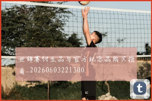 世锦赛衍生品与官方纪念品购买指南_20260603221300