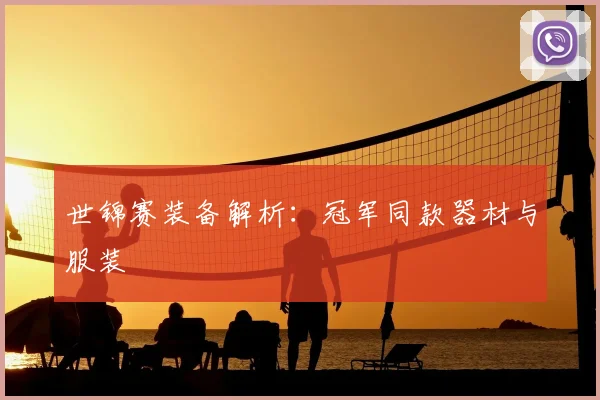 世锦赛装备解析:冠军同款器材与服装