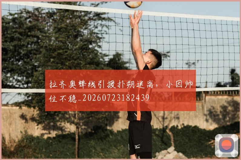 拉齐奥锋线引援扑朔迷离，小因帅位不稳_20260723182439