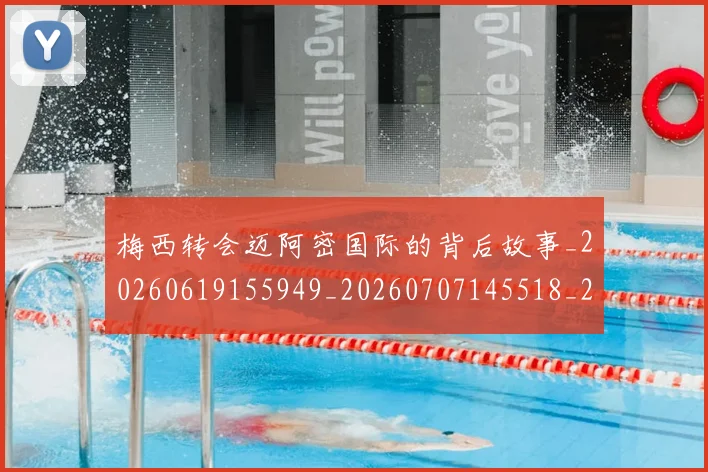 梅西转会迈阿密国际的背后故事_20260619155949_20260707145518_20260731182723