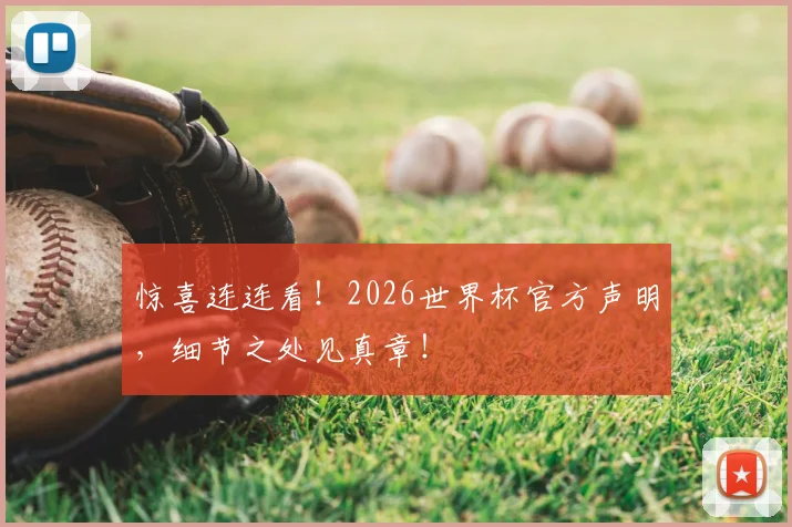 惊喜连连看!2026世界杯官方声明,细节之处见真章!
