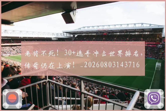 老将不死！30+选手冲击世界排名，传奇仍在上演！_20260803143716
