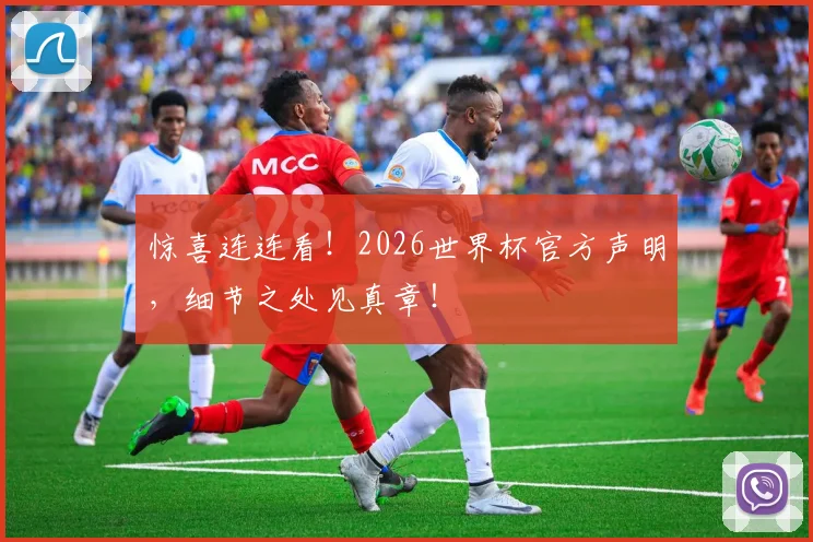 惊喜连连看！2026世界杯官方声明，细节之处见真章！